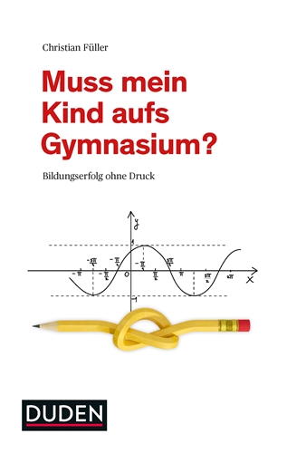 Muss mein Kind aufs Gymnasium? Muss mein Kind aufs Gymnasium?