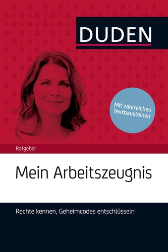 Duden Ratgeber – Mein Arbeitszeugnis. Rechte kennen, Geheimcodes entschlüsseln Duden Ratgeber – Mein Arbeitszeugnis. Rechte kennen, Geheimcodes entschlüsseln